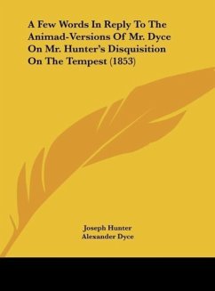 A Few Words In Reply To The Animad-Versions Of Mr. Dyce On Mr. Hunter's Disquisition On The Tempest (1853) - Hunter, Joseph; Dyce, Alexander