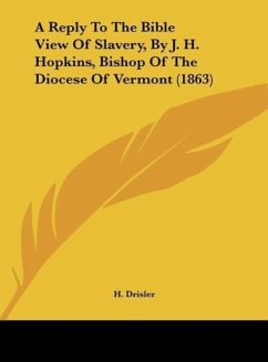 A Reply To The Bible View Of Slavery, By J. H. Hopkins, Bishop Of The Diocese Of Vermont (1863) - Drisler, H.