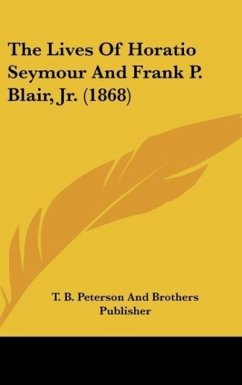 The Lives Of Horatio Seymour And Frank P. Blair, Jr. (1868) - T. B. Peterson And Brothers Publisher