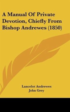 A Manual Of Private Devotion, Chiefly From Bishop Andrewes (1850) - Andrewes, Lancelot