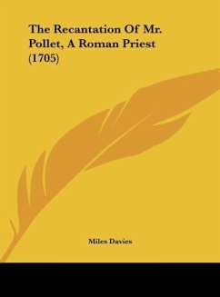 The Recantation Of Mr. Pollet, A Roman Priest (1705)
