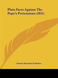 Plain Facts Against The Pope's Pretensions (1851) - Charles Haselden Publisher