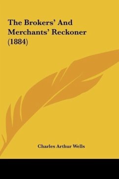 The Brokers' And Merchants' Reckoner (1884) - Wells, Charles Arthur