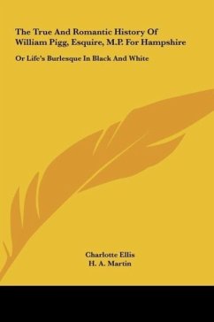 The True And Romantic History Of William Pigg, Esquire, M.P. For Hampshire - Ellis, Charlotte