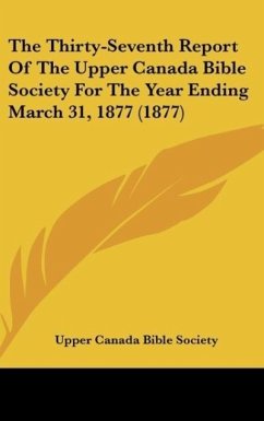 The Thirty-Seventh Report Of The Upper Canada Bible Society For The Year Ending March 31, 1877 (1877) - Upper Canada Bible Society