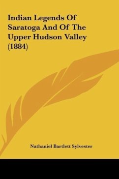 Indian Legends Of Saratoga And Of The Upper Hudson Valley (1884) - Sylvester, Nathaniel Bartlett
