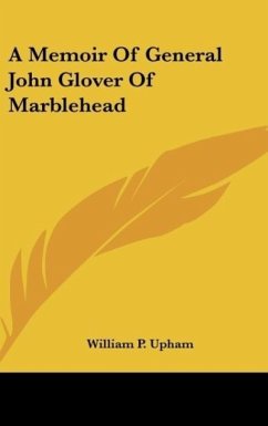 A Memoir Of General John Glover Of Marblehead - Upham, William P.