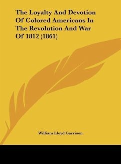 The Loyalty And Devotion Of Colored Americans In The Revolution And War Of 1812 (1861) - Garrison, William Lloyd