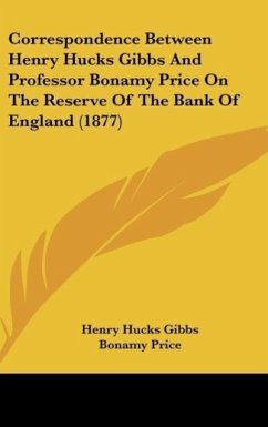 Correspondence Between Henry Hucks Gibbs And Professor Bonamy Price On The Reserve Of The Bank Of England (1877) - Gibbs, Henry Hucks; Price, Bonamy