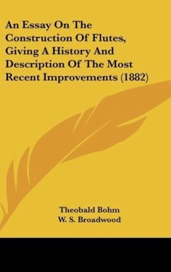 An Essay On The Construction Of Flutes, Giving A History And Description Of The Most Recent Improvements (1882) - Bohm, Theobald
