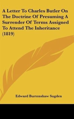 A Letter To Charles Butler On The Doctrine Of Presuming A Surrender Of Terms Assigned To Attend The Inheritance (1819) - Sugden, Edward Burtenshaw