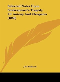 Selected Notes Upon Shakespeare's Tragedy Of Antony And Cleopatra (1868) - Halliwell, J. O.