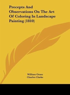 Precepts And Observations On The Art Of Coloring In Landscape Painting (1810) - Oram, William