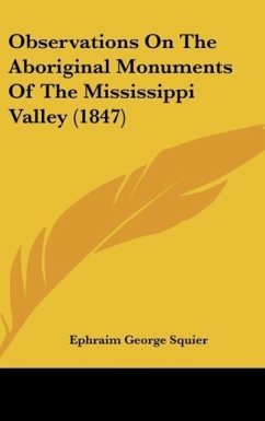 Observations On The Aboriginal Monuments Of The Mississippi Valley (1847) - Squier, Ephraim George