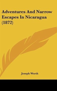 Adventures And Narrow Escapes In Nicaragua (1872) - Worth, Joseph