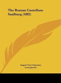 The Roman Castellum Saalburg (1882) - Cohausen, August Von; Jacobi, Louis