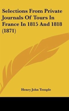 Selections From Private Journals Of Tours In France In 1815 And 1818 (1871) - Temple, Henry John