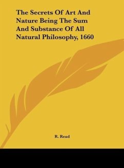 The Secrets Of Art And Nature Being The Sum And Substance Of All Natural Philosophy, 1660 - Read, R.