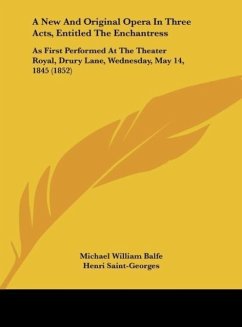 A New And Original Opera In Three Acts, Entitled The Enchantress - Balfe, Michael William; Saint-Georges, Henri; Bunn, Alfred