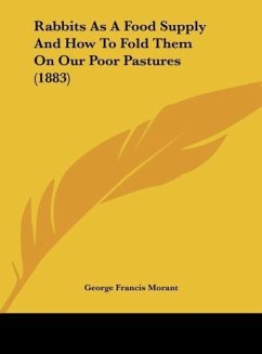 Rabbits As A Food Supply And How To Fold Them On Our Poor Pastures (1883) - Morant, George Francis