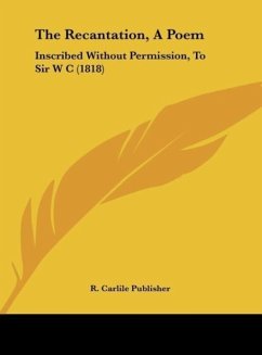 The Recantation, A Poem The Recantation, A Poem