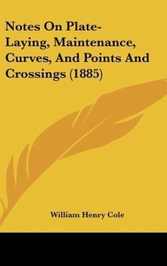 Notes On Plate-Laying, Maintenance, Curves, And Points And Crossings (1885) - Cole, William Henry