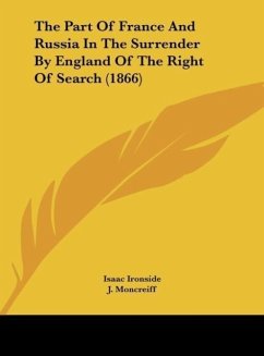 The Part Of France And Russia In The Surrender By England Of The Right Of Search (1866) - Ironside, Isaac; Moncreiff, J.