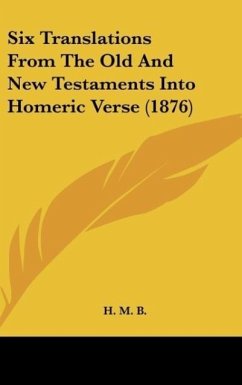 Six Translations From The Old And New Testaments Into Homeric Verse (1876) - H. M. B.