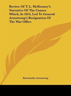 Review Of T. L. McKenney's Narrative Of The Causes Which, In 1814, Led To General Armstrong's Resignation Of The War Office