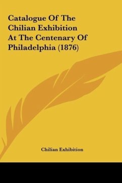 Catalogue of the Chilian Exhibition at the Centenary of Philadelphia (1876)