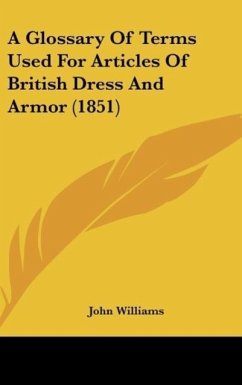 A Glossary Of Terms Used For Articles Of British Dress And Armor (1851) - Williams, John