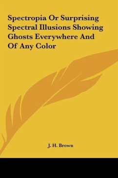 Spectropia Or Surprising Spectral Illusions Showing Ghosts Everywhere And Of Any Color - Brown, J. H.