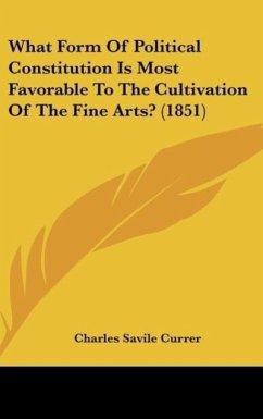 What Form Of Political Constitution Is Most Favorable To The Cultivation Of The Fine Arts? (1851) - Currer, Charles Savile