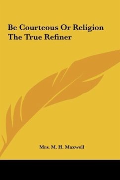 Be Courteous Or Religion The True Refiner - Maxwell, M. H.