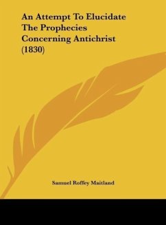 An Attempt To Elucidate The Prophecies Concerning Antichrist (1830) - Maitland, Samuel Roffey