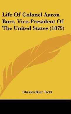 Life Of Colonel Aaron Burr, Vice-President Of The United States (1879) - Todd, Charles Burr