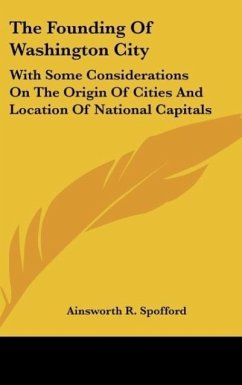 The Founding Of Washington City - Spofford, Ainsworth R.