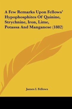 A Few Remarks Upon Fellows' Hypophosphites Of Quinine, Strychnine, Iron, Lime, Potassa And Manganese (1882)