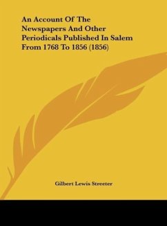 An Account Of The Newspapers And Other Periodicals Published In Salem From 1768 To 1856 (1856) - Streeter, Gilbert Lewis