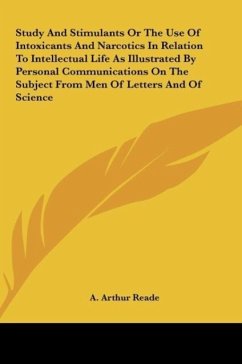 Study And Stimulants Or The Use Of Intoxicants And Narcotics In Relation To Intellectual Life As Illustrated By Personal Communications On The Subject From Men Of Letters And Of Science - Reade, A. Arthur