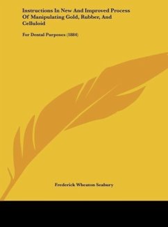 Instructions In New And Improved Process Of Manipulating Gold, Rubber, And Celluloid - Seabury, Frederick Wheaton