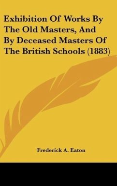 Exhibition Of Works By The Old Masters, And By Deceased Masters Of The British Schools (1883) - Eaton, Frederick A.