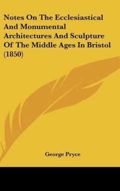 Notes On The Ecclesiastical And Monumental Architectures And Sculpture Of The Middle Ages In Bristol (1850)