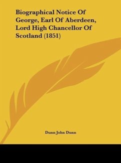 Biographical Notice Of George, Earl Of Aberdeen, Lord High Chancellor Of Scotland (1851) - John Dunn, Dunn