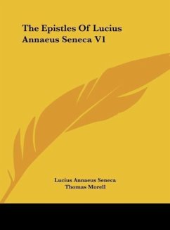 The Epistles Of Lucius Annaeus Seneca V1 - Seneca, Lucius Annaeus; Morell, Thomas