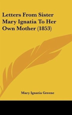 Letters From Sister Mary Ignatia To Her Own Mother (1853) - Greene, Mary Ignatia