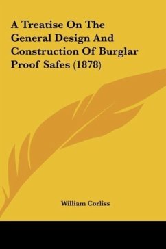 A Treatise On The General Design And Construction Of Burglar Proof Safes (1878) - Corliss, William