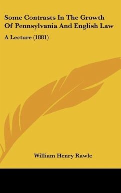 Some Contrasts In The Growth Of Pennsylvania And English Law - Rawle, William Henry