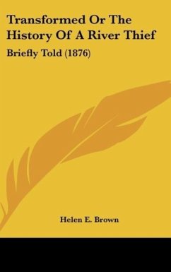 Transformed Or The History Of A River Thief - Brown, Helen E.
