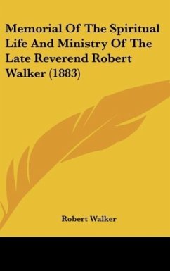 Memorial Of The Spiritual Life And Ministry Of The Late Reverend Robert Walker (1883) - Walker, Robert